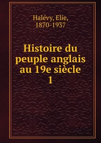 Histoire du peuple anglais au 19e siecle