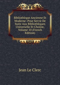 Bibliotheque Ancienne Et Moderne: Pour Servir De Suite Aux Bibliotheques Universelle Et Choisie, Volume 10 (French Edition)