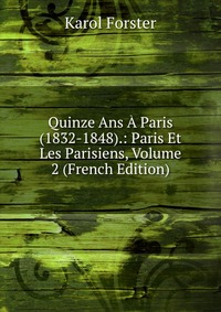 Quinze Ans A Paris (1832-1848).: Paris Et Les Parisiens, Volume 2 (French Edition)