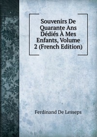 Souvenirs De Quarante Ans Dedies A Mes Enfants, Volume 2 (French Edition)