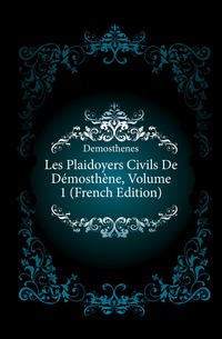 Les Plaidoyers Civils De Demosthene, Volume 1 (French Edition)