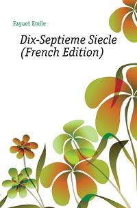 Dix-Septieme Siecle (French Edition)