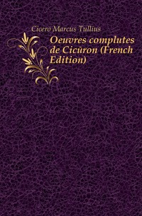 Oeuvres completes de Ciceron (French Edition)