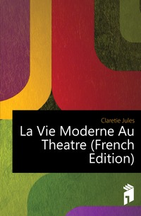 La Vie Moderne Au Theatre (French Edition)