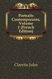 Portraits Contemporains, Volume 1 (French Edition)