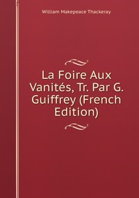 La Foire Aux Vanites, Tr. Par G. Guiffrey (French Edition)