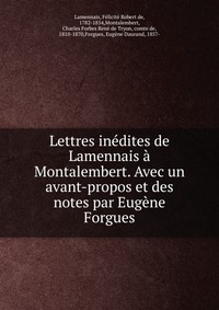 Lettres inedites de Lamennais a Montalembert. Avec un avant-propos et des notes par Eugene Forgues