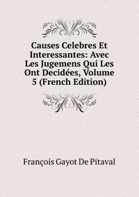 Causes Celebres Et Interessantes: Avec Les Jugemens Qui Les Ont Decidees, Volume 5 (French Edition)