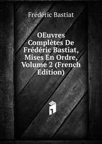 OEuvres Completes De Frederic Bastiat, Mises En Ordre, Volume 2 (French Edition)