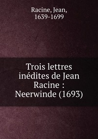 Trois lettres inedites de Jean Racine