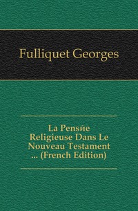 La Pensee Religieuse Dans Le Nouveau Testament ... (French Edition)