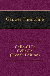 Celle-Ci Et Celle-La (French Edition)