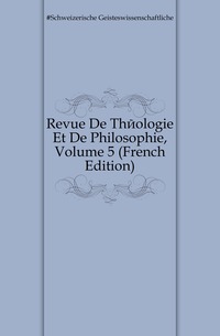 Revue De Theologie Et De Philosophie, Volume 5 (French Edition)