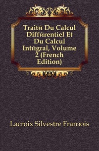 Traite Du Calcul Differentiel Et Du Calcul Integral, Volume 2 (French Edition)