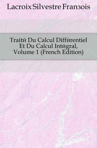 Traite Du Calcul Differentiel Et Du Calcul Integral, Volume 1 (French Edition)