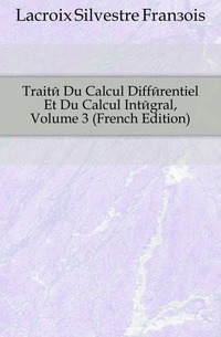 Traite Du Calcul Differentiel Et Du Calcul Integral, Volume 3 (French Edition)