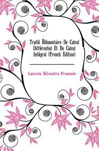 Traite Elementaire De Calcul Differentiel Et De Calcul Integral (French Edition)