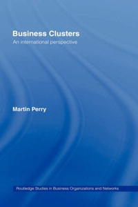 Business Clusters: An International Perspective (Routledge Studies in Business Organizations and Networks)