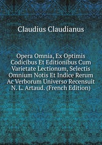 Opera Omnia, Ex Optimis Codicibus Et Editionibus Cum Varietate Lectionum, Selectis Omnium Notis Et Indice Rerum Ac Verborum Universo Recensuit N. L. Artaud. (French Edition)