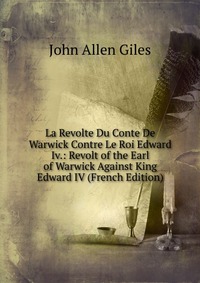 La Revolte Du Conte De Warwick Contre Le Roi Edward Iv.: Revolt of the Earl of Warwick Against King Edward IV (French Edition)