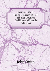 Ossian, Fils De Fingal, Barde Du 3E Siecle: Poesies Galliques (French Edition)