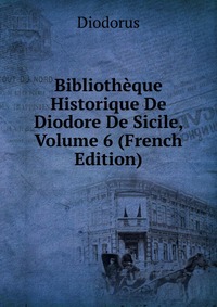 Bibliotheque Historique De Diodore De Sicile, Volume 6 (French Edition)