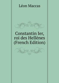 Constantin Ier, roi des Hellenes (French Edition)