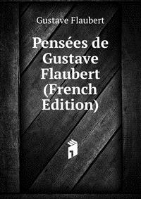 Pensees de Gustave Flaubert (French Edition)