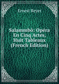 Salammbo: Opera En Cinq Actes, Huit Tableaux (French Edition)