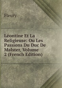 Leontine Et La Religieuse: Ou Les Passions Du Duc De Malster, Volume 2 (French Edition)