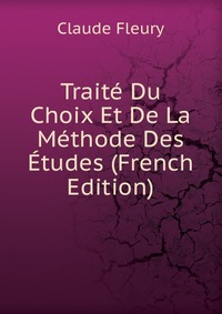 Traite Du Choix Et De La Methode Des Etudes (French Edition)