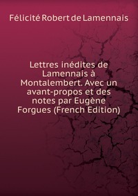 Lettres inedites de Lamennais a Montalembert. Avec un avant-propos et des notes par Eugene Forgues (French Edition)