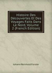 Histoire Des Decouvertes Et Des Voyages Faits Dans Le Nord, Volume 2 (French Edition)