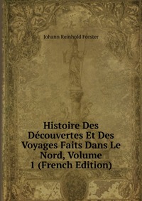 Histoire Des Decouvertes Et Des Voyages Faits Dans Le Nord, Volume 1 (French Edition)