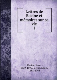 Lettres de Racine et memoires sur sa vie