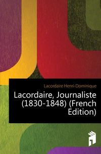 Lacordaire, Journaliste (1830-1848) (French Edition)