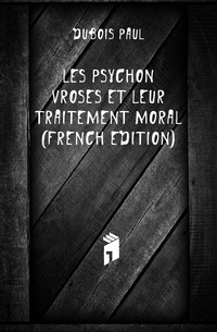 Les Psychonevroses Et Leur Traitement Moral (French Edition)