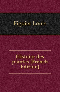 Histoire des plantes (French Edition)