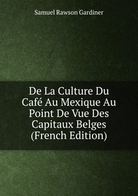 De La Culture Du Cafe Au Mexique Au Point De Vue Des Capitaux Belges (French Edition)