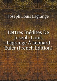 Lettres Inedites De Joseph-Louis Lagrange A Leonard Euler (French Edition)