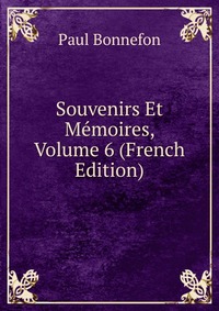 Souvenirs Et Memoires, Volume 6 (French Edition)