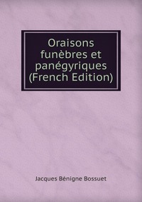 Oraisons funebres et panegyriques (French Edition)