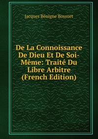 De La Connoissance De Dieu Et De Soi-Meme: Traite Du Libre Arbitre (French Edition)