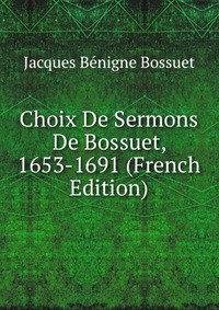 Choix De Sermons De Bossuet, 1653-1691 (French Edition)