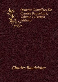 Oeuvres Completes De Charles Baudelaire, Volume 1 (French Edition)