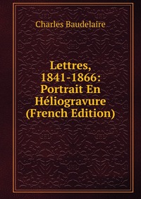 Lettres, 1841-1866: Portrait En Heliogravure (French Edition)