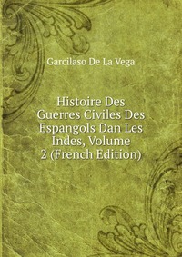 Histoire Des Guerres Civiles Des Espangols Dan Les Indes, Volume 2 (French Edition)