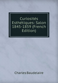 Curiosites Esthetiques: Salon 1845-1859 (French Edition)