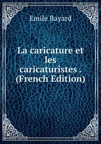 La caricature et les caricaturistes . (French Edition)