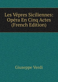 Les Vepres Siciliennes: Opera En Cinq Actes (French Edition)